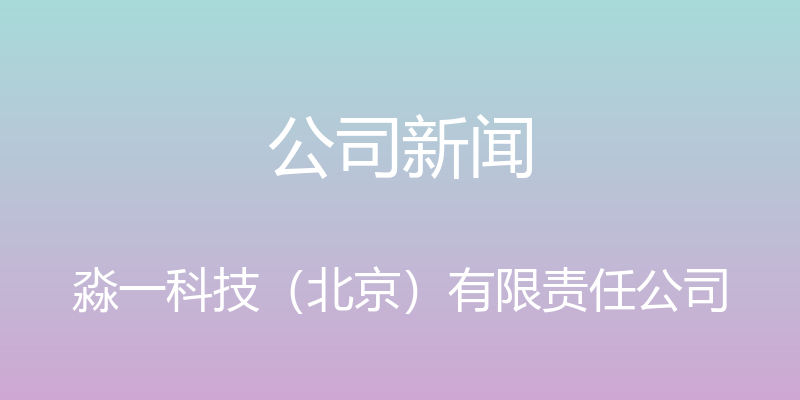 公司新闻 - 淼一科技（北京）有限责任公司