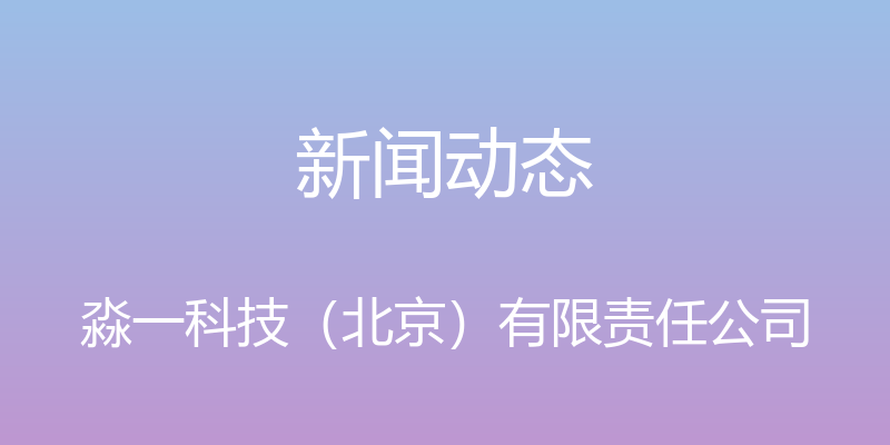 新闻动态 - 淼一科技（北京）有限责任公司